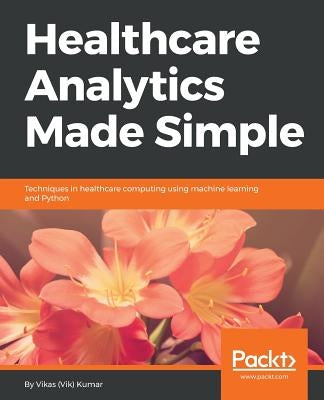 Healthcare Analytics Made Simple Paperback Packt Publishing