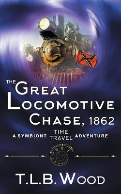 The Great Locomotive Chase, 1862 (The Symbiont Time Travel Adventures Series, Book 4) Paperback Epublishing Works!