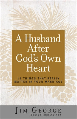 A Husband After God's Own Heart: 12 Things That Really Matter in Your Marriage Paperback Harvest House Publishers