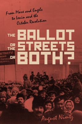 The Ballot, the Streets--Or Both: From Marx and Engels to Lenin and the October Revolution Paperback Haymarket Books
