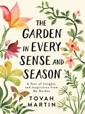 The Garden in Every Sense and Season: A Year of Insights and Inspiration from My Garden Timber Press (OR)