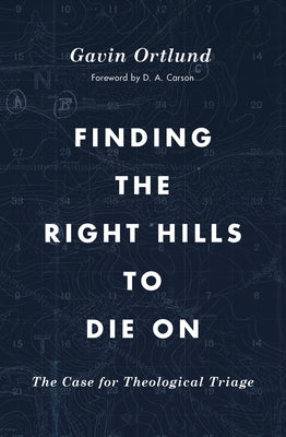 Finding the Right Hills to Die on: The Case for Theological Triage Crossway