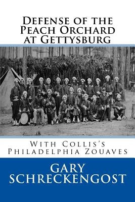 Defense of the Peach Orchard at Gettysburg: With Collis's Philadelphia Zouaves Paperback Createspace Independent Publishing Platform