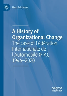 A History of Organizational Change: The Case of Fédération Internationale de l'Automobile (Fia), 1946-2020 Paperback Palgrave MacMillan