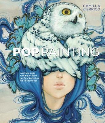 Pop Painting: Inspiration and Techniques from the Pop Surrealism Art Phenomenon Paperback Watson-Guptill
