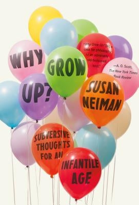 Why Grow Up?: Subversive Thoughts for an Infantile Age Paperback Farrar, Straus and Giroux