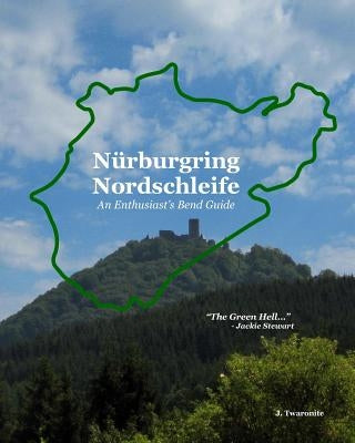 Nürburgring Nordschleife - An Enthusiast's Bend Guide: The Green Hell Paperback Createspace Independent Publishing Platform