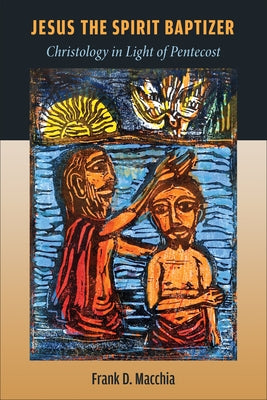 Jesus the Spirit Baptizer: Christology in Light of Pentecost Paperback William B. Eerdmans Publishing Company