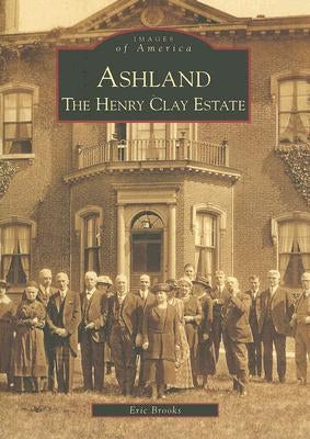 Ashland: The Henry Clay Estate Paperback Arcadia Publishing (SC)