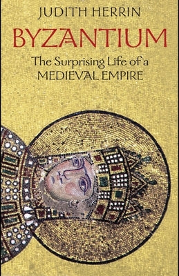 Byzantium: The Surprising Life of a Medieval Empire Paperback Princeton University Press