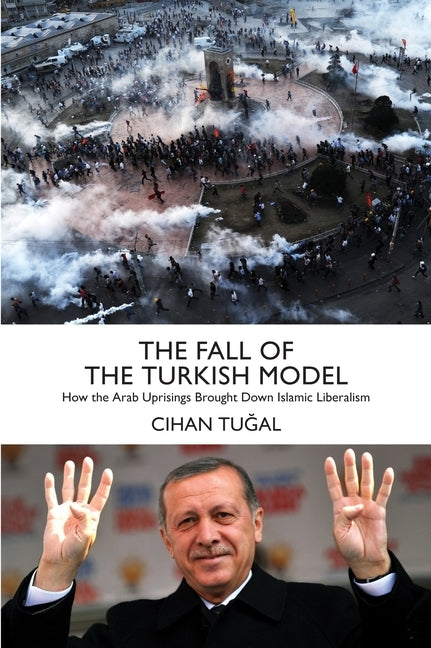 The Fall of the Turkish Model: How the Arab Uprisings Brought Down Islamic Liberalism Paperback Verso