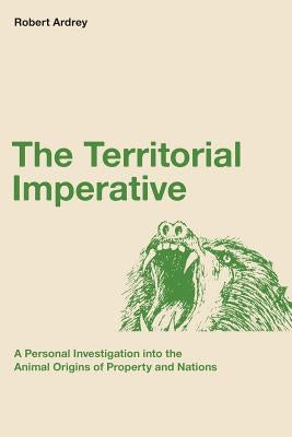 The Territorial Imperative: A Personal Inquiry into the Animal Origins of Property and Nations Paperback Storydesign Ltd