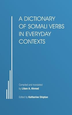 A Dictionary of Somali Verbs in Everyday Contexts by Ahmad, Liban A.
