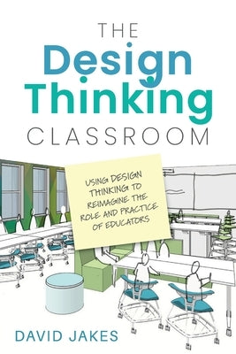 The Design Thinking Classroom: Using Design Thinking to Reimagine the Role and Practice of Educators Paperback Impress, LP