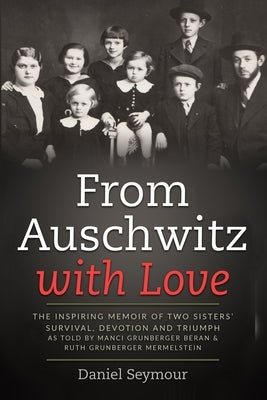 From Auschwitz with Love: The Inspiring Memoir of Two Sisters' Survival, Devotion and Triumph as told by Manci Grunberger Beran & Ruth Grunberge Paperback Amsterdam Publishers