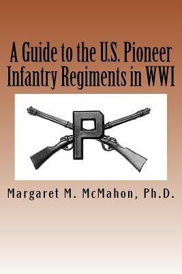 A Guide to the U.S. Pioneer infantry Regiments in WWI Paperback Createspace Independent Publishing Platform