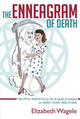 The Enneagram of Death: Helpful insights by the 9 types of people on grief, fear, and dying. Paperback Createspace Independent Publishing Platform