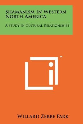 Shamanism In Western North America: A Study In Cultural Relationships Paperback Literary Licensing, LLC