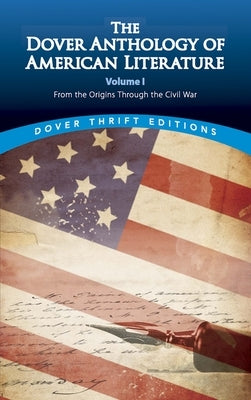 The Dover Anthology of American Literature, Volume I: From the Origins Through the Civil Warvolume 1 Dover Publications