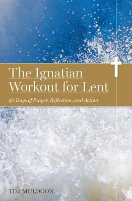 The Ignatian Workout for Lent: 40 Days of Prayer, Reflection, and Action Paperback Loyola Press