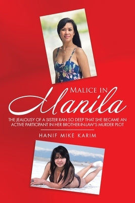 Malice in Manila: The Jealousy of a Sister Ran so Deep That She Became an Active Participant in Her Brother-In-Law's Murder Plot. Paperback Authorhouse