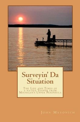 Surveyin' Da Situation: The life and times of a native Yooper from Michigan's Upper Peninsula. Paperback Createspace Independent Publishing Platform