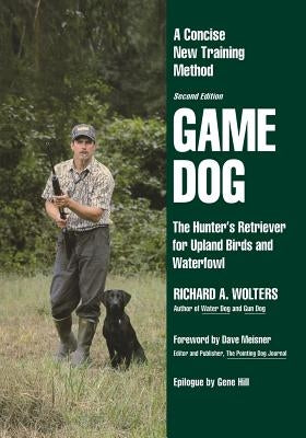 Game Dog: The Hunter's Retriever for Upland Birds and Waterfowl-A Concise New Training Method Paperback Iap - Information Age Pub. Inc.