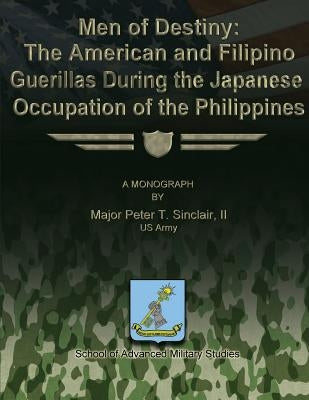 Men of Destiny: The American and Filipino Guerrillas During the Japanese Occupation of the Philippines Paperback Createspace Independent Publishing Platform