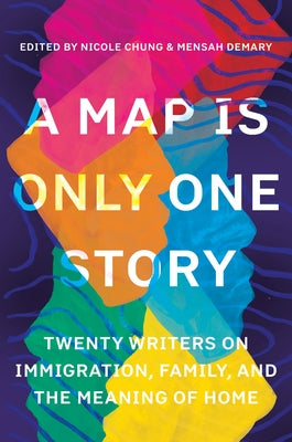A Map Is Only One Story: Twenty Writers on Immigration, Family, and the Meaning of Home by Chung, Nicole