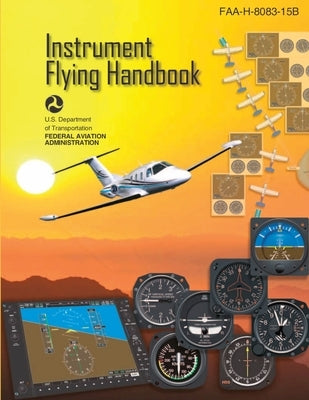 Instrument Flying Handbook, FAA-H-8083-15B (Color Print): IFR Pilot Flight Training Study Guide Paperback Aviation Publishing