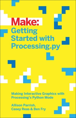 Getting Started with Processing.Py: Making Interactive Graphics with Processing's Python Mode Paperback Make Community, LLC