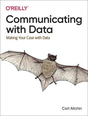 Communicating with Data: Making Your Case with Data Paperback O'Reilly Media