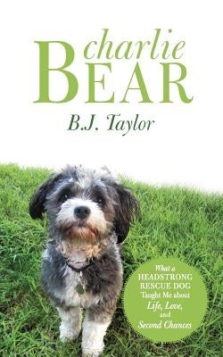 Charlie Bear: What a Headstrong Rescue Dog Taught Me about Life, Love, and Second Chances Paperback Inspiring Voices
