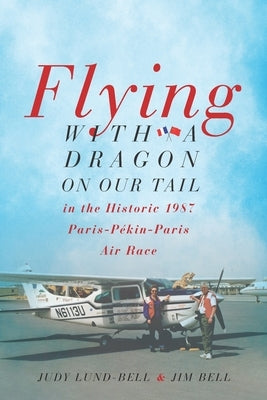 Flying with a Dragon on Our Tail: in the Historic 1987 Paris-Pékin-Paris Air Race Paperback Lundbell Books