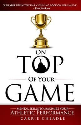 On Top of Your Game: Mental Skills to Maximize Your Athletic Performance Feed the Athlete Press