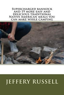 Supercharged bannock and 19 more easy and delicious traditional Native American meals you can make while camping Paperback Createspace Independent Publishing Platform