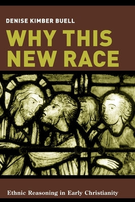 Why This New Race: Ethnic Reasoning in Early Christianity Paperback Columbia University Press