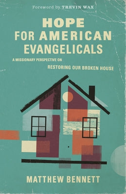 Hope for American Evangelicals: A Missionary Perspective on Restoring Our Broken House Paperback B&H Books