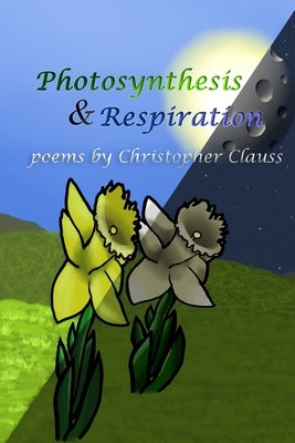 Photosynthesis & Respiration: Poems by Christopher Clauss Paperback Silver Bow Publishing