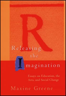 Releasing the Imagination: Essays on Education, the Arts, and Social Change Paperback Jossey-Bass