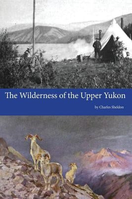 The Wilderness of the Upper Yukon Paperback Createspace Independent Publishing Platform