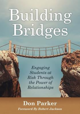 Building Bridges: Engaging Students at Risk Through the Power of Relationships (Building Trust and Positive Student-Teacher Relationship Paperback Solution Tree