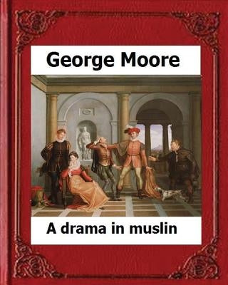 A Drama in Muslin London(1886) by: George Moore (realistic novel) Paperback Createspace Independent Publishing Platform