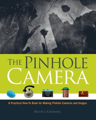 The Pinhole Camera: A Practical How-To Book for Making Pinhole Cameras and Images Paperback Createspace Independent Publishing Platform