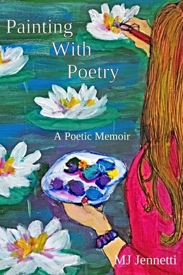 Painting With Poetry: A Poetic Memoir Paperback Mj Jennetti