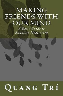 Making Friends With Our Mind: A Basic Guide to Buddhist Meditation Createspace Independent Publishing Platform