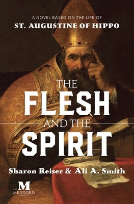 The Flesh and the Spirit: A Novel Based on the Life of St. Augustine of Hippo Paperback Mentoris Project
