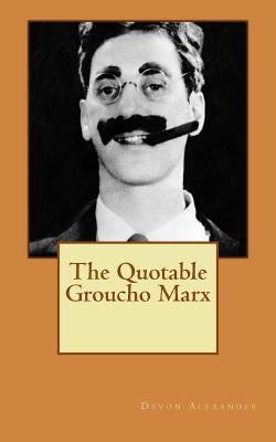 The Quotable Groucho Marx Paperback Createspace Independent Publishing Platform