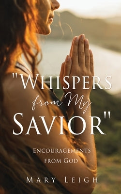 "Whispers from My Savior": Encouragements from God by Leigh, Mary