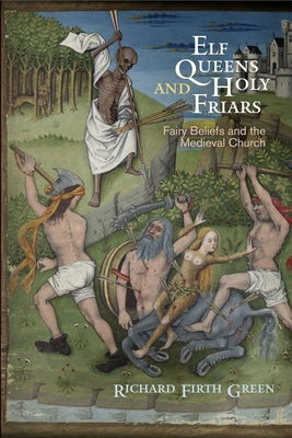 Elf Queens and Holy Friars: Fairy Beliefs and the Medieval Church Paperback University of Pennsylvania Press
